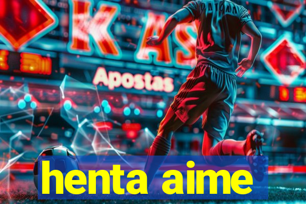 henta aime